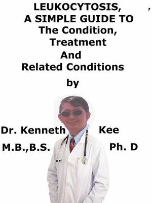cover image of Leukocytosis, a Simple Guide to the Condition, Diagnosis, Treatment and Related Conditions